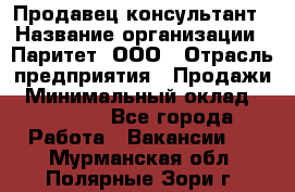 Продавец-консультант › Название организации ­ Паритет, ООО › Отрасль предприятия ­ Продажи › Минимальный оклад ­ 25 000 - Все города Работа » Вакансии   . Мурманская обл.,Полярные Зори г.